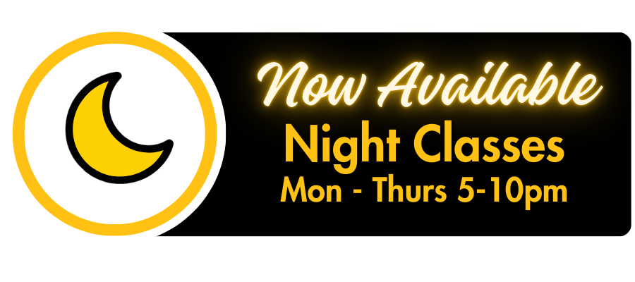 Now Available: Night Classes Mon - Thurs 5-10pm